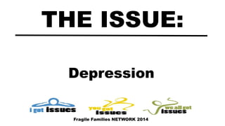 Depression
THE ISSUE:
Fragile Families NETWORK 2014
 
