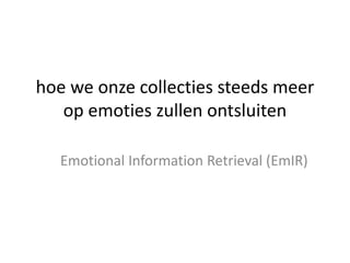 hoe we onze collecties steeds meer op emoties zullen ontsluiten   EmotionalInformationRetrieval (EmIR) 