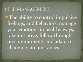 The ability to control impulsive
feelings, and behaviors, manage
your emotions in healthy ways,
take initiative, follow through
on commitments and adapt to
changing circumstances.
 