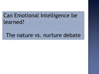 Can Emotional Intelligence be learned?,[object Object],The nature vs. nurture debate,[object Object]