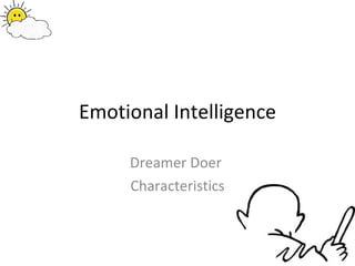 Emotional Intelligence

     Dreamer Doer
     Characteristics
 