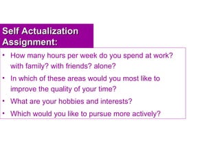 Self Actualization Assignment: <ul><li>How many hours per week do you spend at work? with family? with friends? alone? </l...