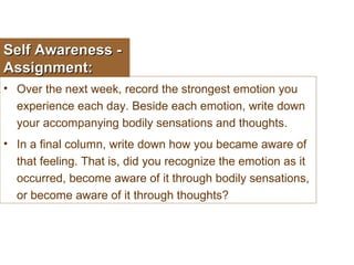 Self Awareness - Assignment: <ul><li>Over the next week, record the strongest emotion you experience each day. Beside each...