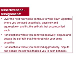 Assertiveness - Assignment: <ul><li>Over the next two weeks continue to write down vignettes where you behaved assertively...