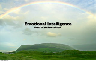 Emotional Intelligence
                               Don’t be the last to know.




Thursday, August 6, 2009
 