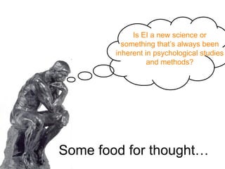 Some food for thought… Is EI a new science or something that’s always been inherent in psychological studies and methods? 