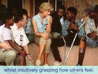 whilst intuitively grasping how others feel. 