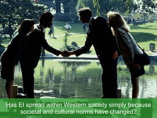 Has EI spread within Western society simply because societal and cultural norms have changed? 