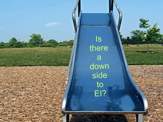 Is there a down side to EI? 