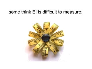 some think EI is difficult to measure, 