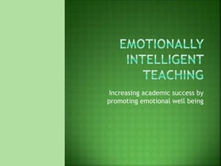 Increasing academic success by
promoting emotional well being
 