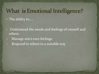The ability to….. Understand the needs and feelings of oneself and others
