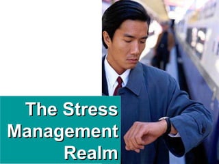 34
The StressThe Stress
ManagementManagement
RealmRealm
 
