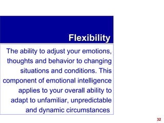 32
FlexibilityFlexibility
The ability to adjust your emotions,
thoughts and behavior to changing
situations and conditions...