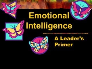 EmotionalEmotional
IntelligenceIntelligence
A Leader’sA Leader’s
PrimerPrimer
 