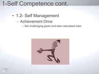 1-Self Competence cont.
• 1.2- Self Management
– Achievement Drive
o Set challenging goals and take calculated risks
 