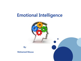 Emotional Intelligence

By:
Mohamed Mousa

 