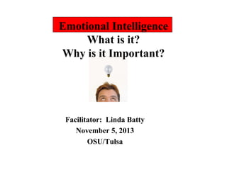 Emotional Intelligence
What is it?
Why is it Important?

Facilitator: Linda Batty
November 5, 2013
OSU/Tulsa

 
