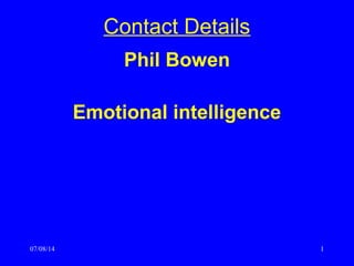 1
Contact Details
Phil Bowen
Emotional intelligence
07/08/14 1
 