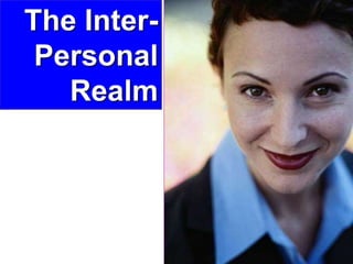 15visit: www.exploreHR.org
The Inter-
Personal
Realm
 