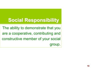 19visit: www.exploreHR.org
Social Responsibility
The ability to demonstrate that you
are a cooperative, contributing and
constructive member of your social
group.
 