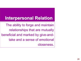 21visit: www.exploreHR.org
Interpersonal Relation
The ability to forge and maintain
relationships that are mutually
beneficial and marked by give-and-
take and a sense of emotional
closeness.
 