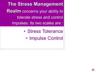 28visit: www.exploreHR.org
The Stress Management
Realm concerns your ability to
tolerate stress and control
impulses. Its two scales are :
• Stress Tolerance
• Impulse Control
 