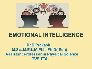 EMOTIONAL INTELLIGENCE
Dr.S.Prakash,
M.Sc.,M.Ed.,M.Phil.,Ph.D( Edn)
Assistant Professor in Physical Science
TVS TTA.
 