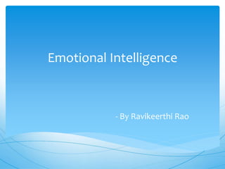 Emotional Intelligence
- By Ravikeerthi Rao
 