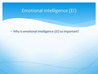  Why is emotional intelligence (EI) so important?
Emotional Intelligence (EI)
 