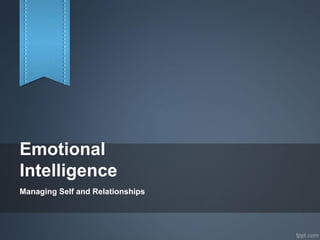 Emotional
Intelligence
Managing Self and Relationships
 