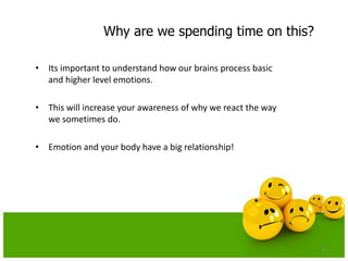 Why are we spending time on this?
• Its important to understand how our brains process basic
and higher level emotions.
• ...