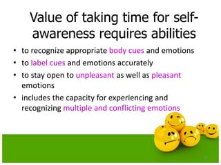 Value of taking time for self-
awareness requires abilities
• to recognize appropriate body cues and emotions
• to label c...