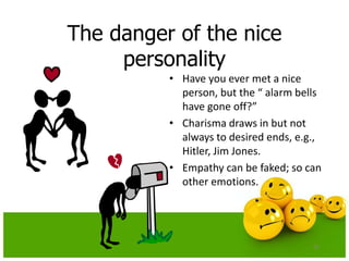 The danger of the nice
personality
• Have you ever met a nice
person, but the “ alarm bells
have gone off?”
• Charisma dra...