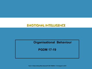 Team ’A’ Glass Ceiling Effect Session#7 OB1 PGDM1A 17-19 August 15, 2017
EMOTIONAL INTELLIGENCE
Organisational Behaviour
PGDM 17-19
 