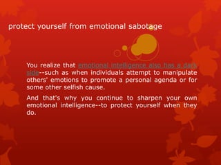protect yourself from emotional sabotage
You realize that emotional intelligence also has a dark
side--such as when indivi...