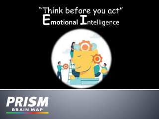 Emotional Intelligence
“Think before you act”
 