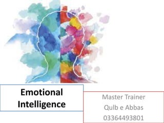 Emotional
Intelligence
Master Trainer
Qulb e Abbas
03364493801
 