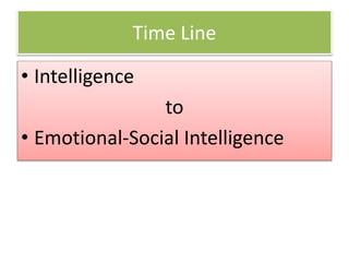 Time Line
• Intelligence
to
• Emotional-Social Intelligence
 