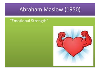 Abraham Maslow (1950)
“Emotional Strength”
 
