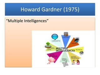 Howard Gardner (1975)
“Multiple Intelligences”
 
