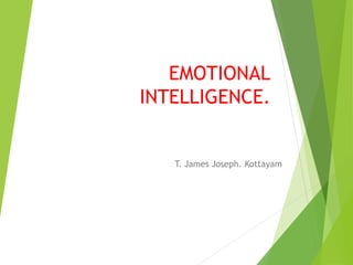 EMOTIONAL
INTELLIGENCE.
T. James Joseph. Kottayam
 