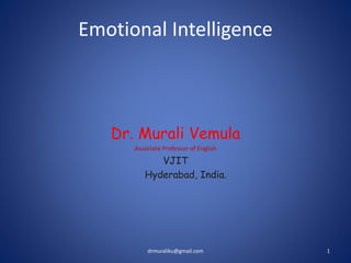 Emotional Intelligence
Dr. Murali Vemula
Associate Professor of English
VJIT
Hyderabad, India.
1
drmuraliku@gmail.com
 