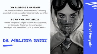 Chief
Penguin
DR. MELISSA SASSI
MY PURPOSE & PASSION
BE AN AND. NOT AN OR.
The intersection of tech, entrepreneurship & en...