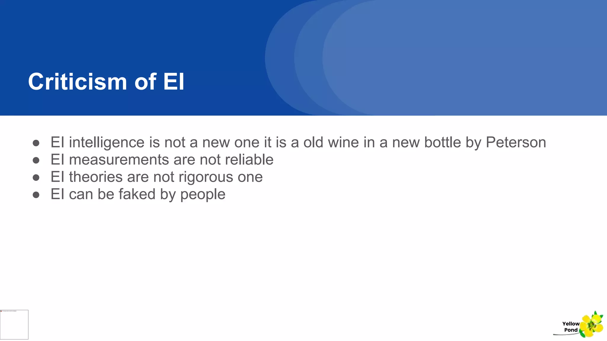 Criticism of EI
● EI intelligence is not a new one it is a old wine in a new bottle by Peterson
● EI measurements are not reliable
● EI theories are not rigorous one
● EI can be faked by people
Yellow
Pond
 