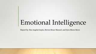 Emotional Intelligence
Report by: Bea Angela Carpio, Steven Bruce Manuel, and Zyra Sheen Berce
 