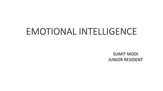 EMOTIONAL INTELLIGENCE
SUMIT MODI
JUNIOR RESIDENT
 