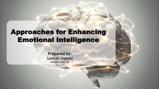 Approaches for Enhancing
Emotional Intelligence
Prepared by:
Saknah Habobi
BSN,RN,CPHQ,CIA
 