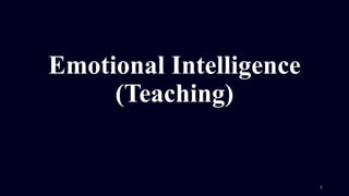 Emotional Intelligence
(Teaching)
1
 