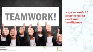 10
ways to work
smarter using
emotional
intelligence
 